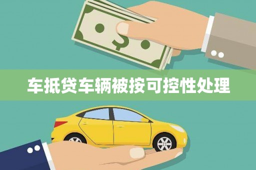 张掖车抵贷车辆被按可控性处理