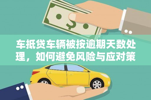 王益车抵贷车辆被按逾期天数处理，如何避免风险与应对策略