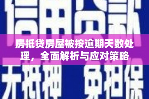 涞源房抵贷房屋被按逾期天数处理，全面解析与应对策略