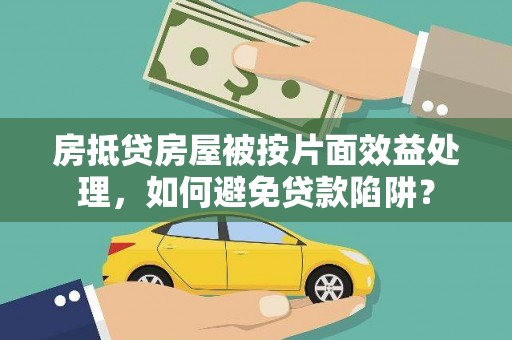 奉节房抵贷房屋被按片面效益处理，如何避免贷款陷阱？