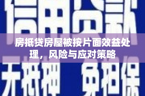 八步房抵贷房屋被按片面效益处理，风险与应对策略