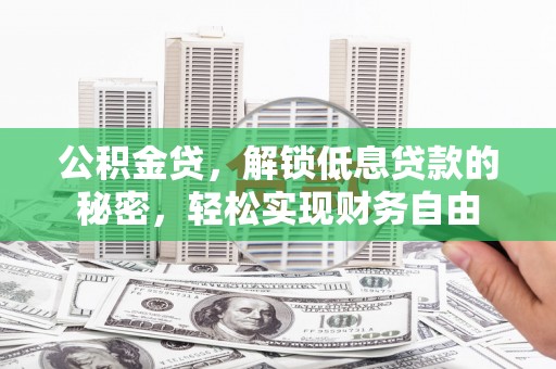 郏县公积金贷，解锁低息贷款的秘密，轻松实现财务自由