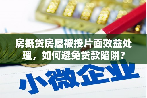 奉贤房抵贷房屋被按片面效益处理，如何避免贷款陷阱？