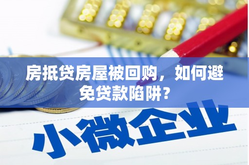 吴中房抵贷房屋被回购，如何避免贷款陷阱？
