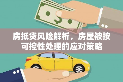 金溪房抵贷风险解析，房屋被按可控性处理的应对策略