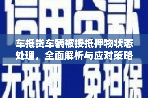 蒙山车抵贷车辆被按抵押物状态处理，全面解析与应对策略