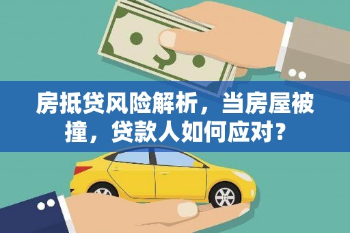 金溪房抵贷风险解析，当房屋被撞，贷款人如何应对？