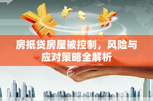 海林房抵贷房屋被控制，风险与应对策略全解析