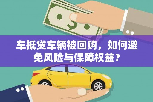 中坜车抵贷车辆被回购，如何避免风险与保障权益？