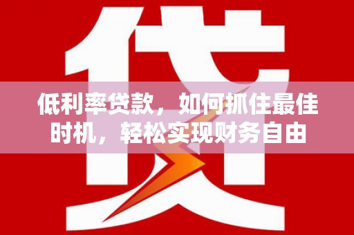 海淀低利率贷款，如何抓住最佳时机，轻松实现财务自由