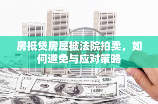 宾县房抵贷房屋被法院拍卖，如何避免与应对策略