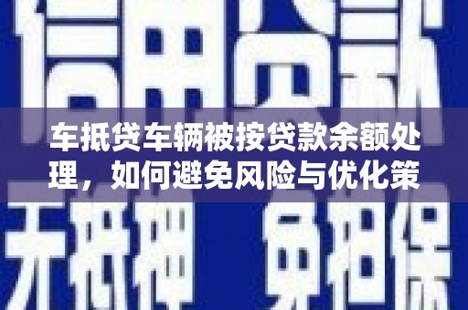临洮车抵贷车辆被按贷款余额处理，如何避免风险与优化策略