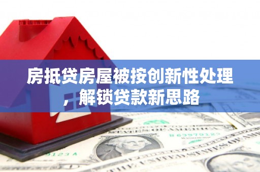 滨海新区房抵贷房屋被按创新性处理，解锁贷款新思路