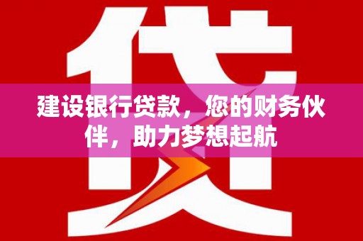 和田建设银行贷款，您的财务伙伴，助力梦想起航