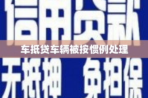 鄄城车抵贷车辆被按惯例处理