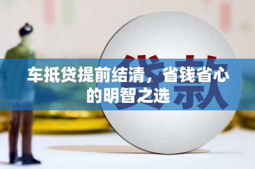 青秀车抵贷提前结清，省钱省心的明智之选