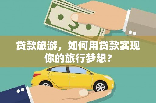 金峰贷款旅游，如何用贷款实现你的旅行梦想？