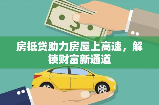 漳平房抵贷助力房屋上高速，解锁财富新通道