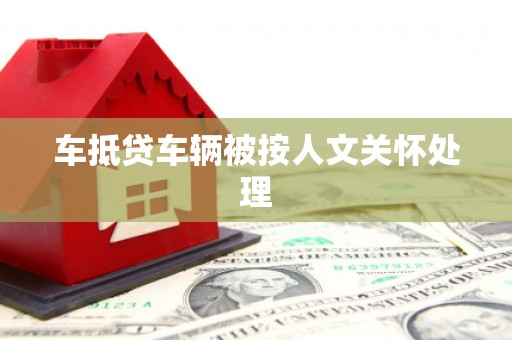 云安车抵贷车辆被按人文关怀处理