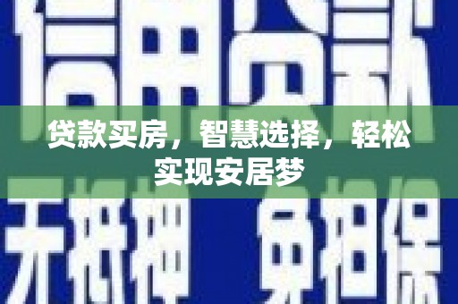 扶余贷款买房，智慧选择，轻松实现安居梦