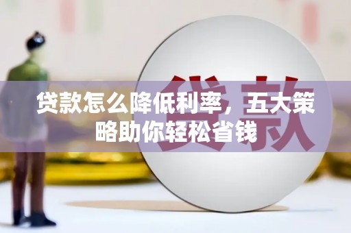 绥滨贷款怎么降低利率，五大策略助你轻松省钱