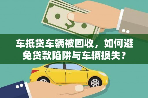 吴江车抵贷车辆被回收，如何避免贷款陷阱与车辆损失？