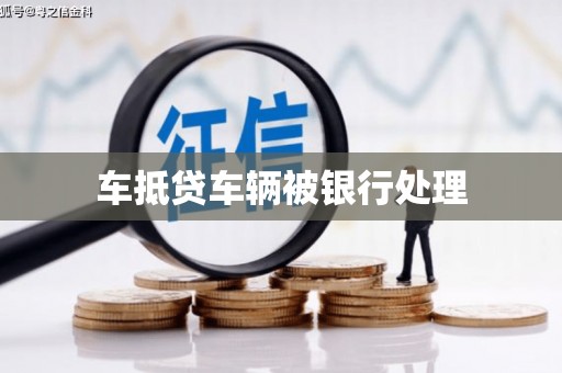 吴江车抵贷车辆被银行处理