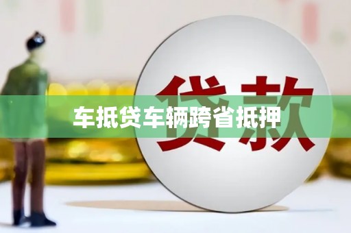 苏尼特左旗车抵贷车辆跨省抵押