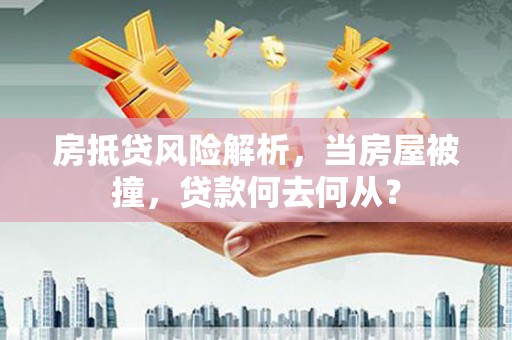 蚌埠房抵贷风险解析，当房屋被撞，贷款何去何从？
