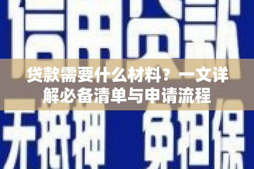 南区贷款需要什么材料？一文详解必备清单与申请流程