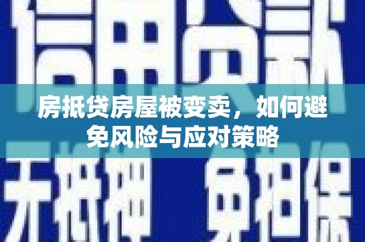 三角房抵贷房屋被变卖，如何避免风险与应对策略