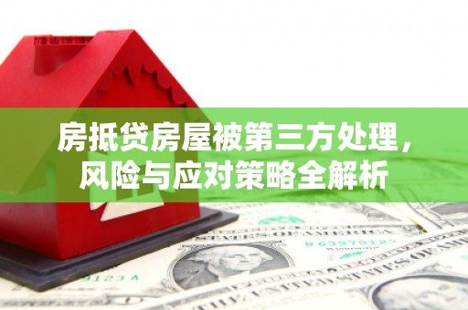廊坊房抵贷房屋被第三方处理，风险与应对策略全解析