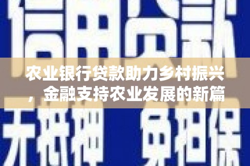 比如农业银行贷款助力乡村振兴，金融支持农业发展的新篇章