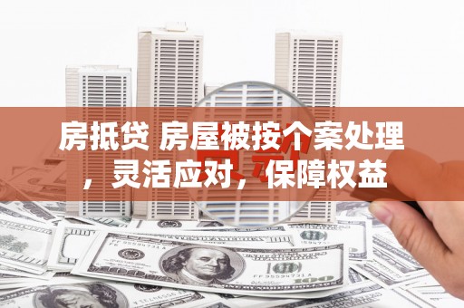 扬州房抵贷 房屋被按个案处理，灵活应对，保障权益