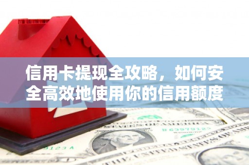 扬州信用卡提现全攻略，如何安全高效地使用你的信用额度