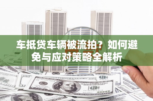 安新车抵贷车辆被流拍？如何避免与应对策略全解析