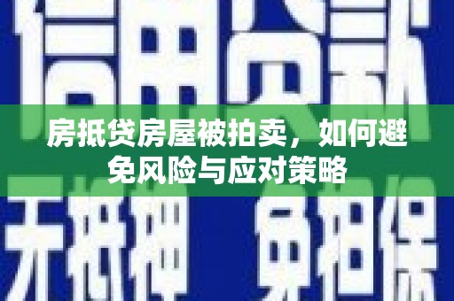 方城房抵贷房屋被拍卖，如何避免风险与应对策略