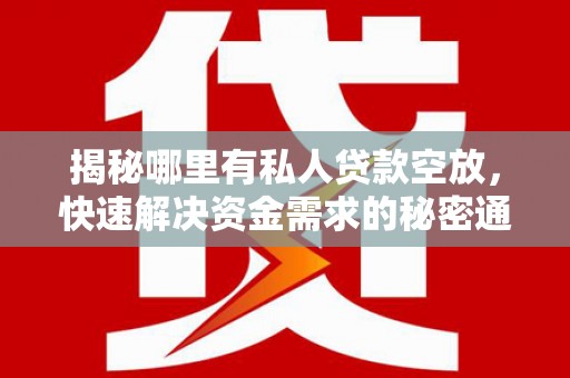 弓长岭揭秘哪里有私人贷款空放，快速解决资金需求的秘密通道