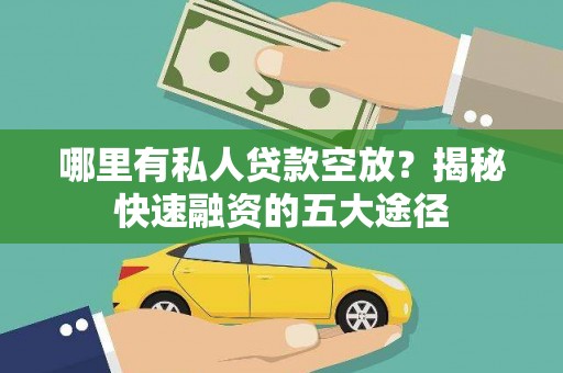 明山哪里有私人贷款空放？揭秘快速融资的五大途径