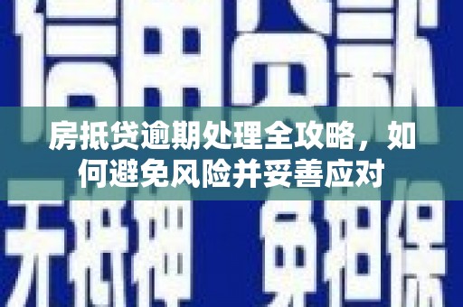 宝塔房抵贷逾期处理全攻略，如何避免风险并妥善应对