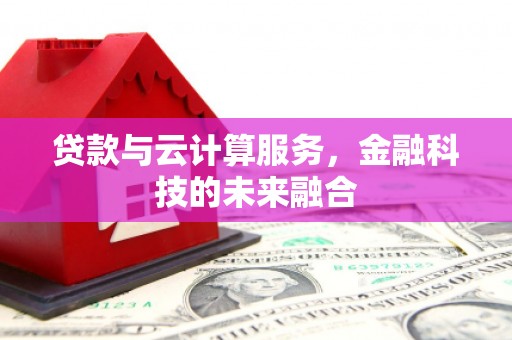 华安贷款与云计算服务，金融科技的未来融合