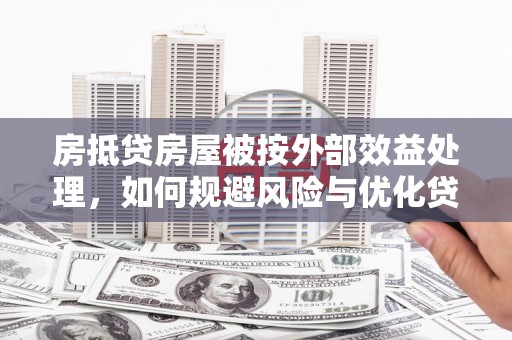 雁山房抵贷房屋被按外部效益处理，如何规避风险与优化贷款策略