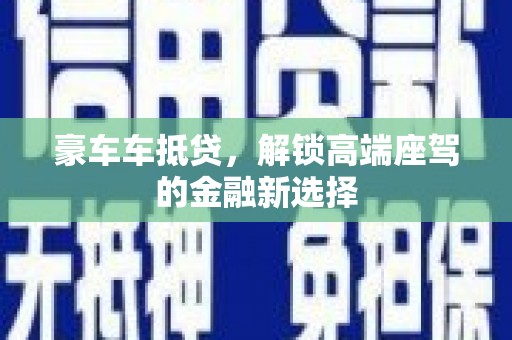 路桥豪车车抵贷，解锁高端座驾的金融新选择