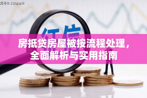 福安房抵贷房屋被按流程处理，全面解析与实用指南