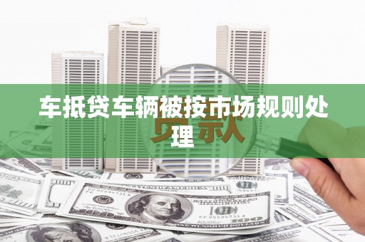 榆社车抵贷车辆被按市场规则处理