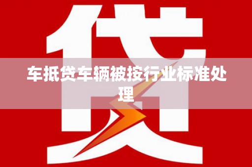 黄大仙车抵贷车辆被按行业标准处理