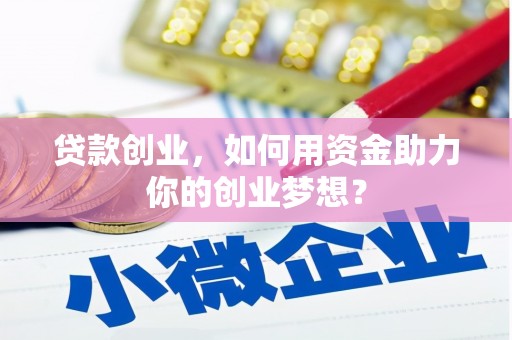 明山贷款创业，如何用资金助力你的创业梦想？