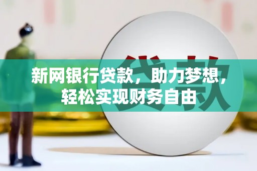 达拉特旗新网银行贷款，助力梦想，轻松实现财务自由