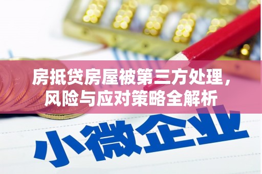 烈山房抵贷房屋被第三方处理，风险与应对策略全解析