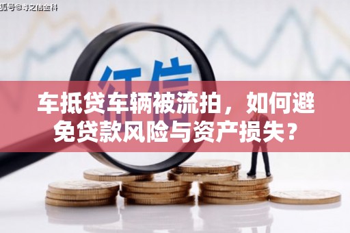 定南车抵贷车辆被流拍，如何避免贷款风险与资产损失？